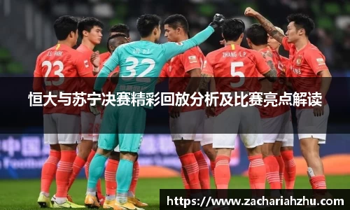 恒大与苏宁决赛精彩回放分析及比赛亮点解读